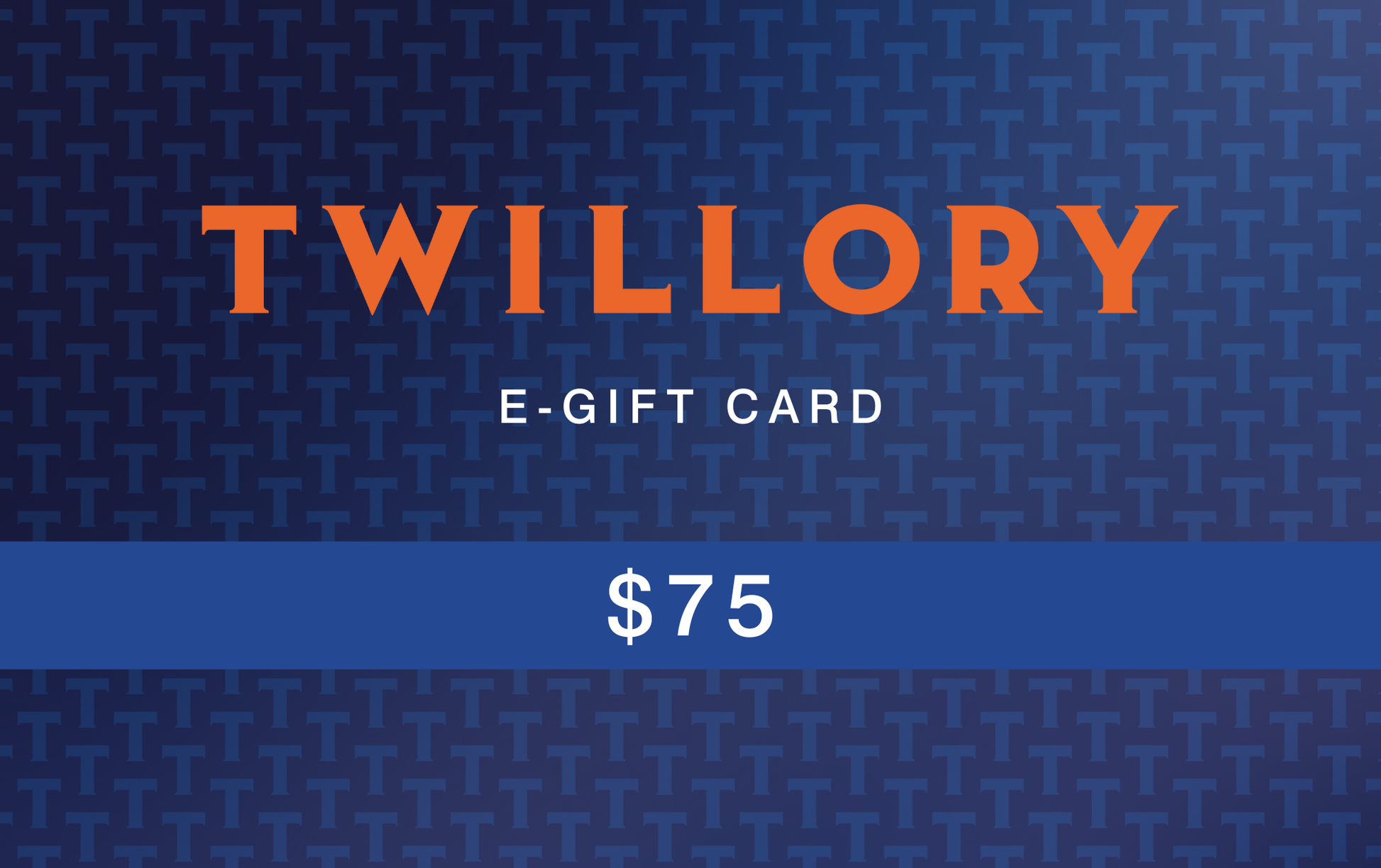 The Twillory E-GIFT CARDS feature a blue patterned design with bold orange "TWILLORY" text, “E-GIFT CARD” in white, and a blue band displaying the $75 value—making them perfect for gifting.
